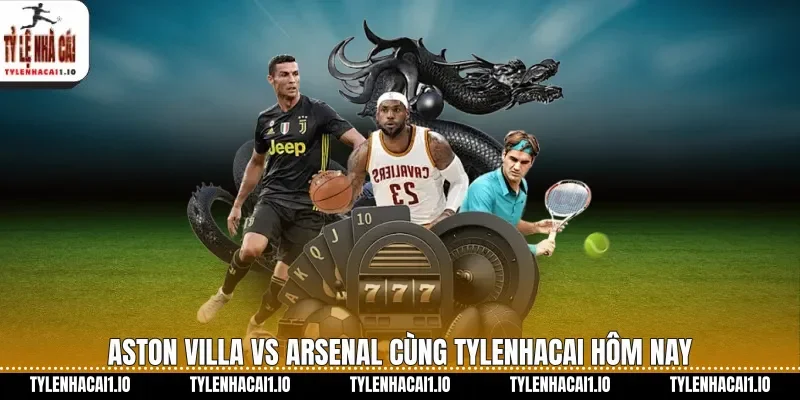 Aston Villa Vs Arsenal Soi Kèo Đỉnh Cao Hôm Nay 1 Aston Villa vs Arsenal cùng tylenhacai hôm nay