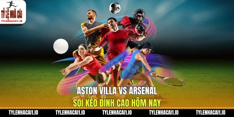 Aston Villa Vs Arsenal Soi Kèo Đỉnh Cao Hôm Nay