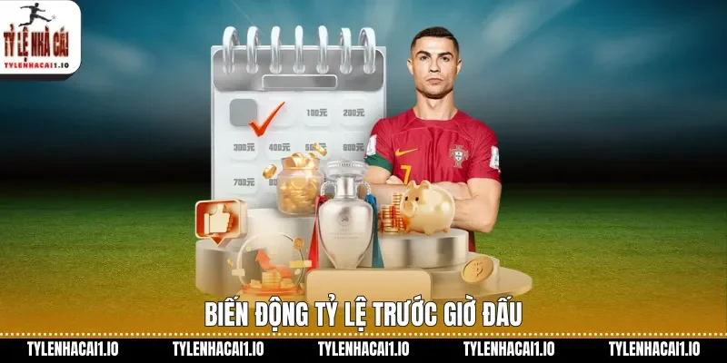 Biến động tỷ lệ trước giờ đấu