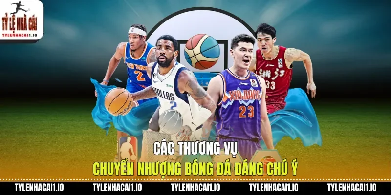 Các thương vụ chuyển nhượng bóng đá đáng chú ý