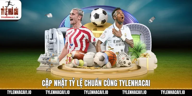 Cập nhật tỷ lệ chuẩn cùng tylenhacai