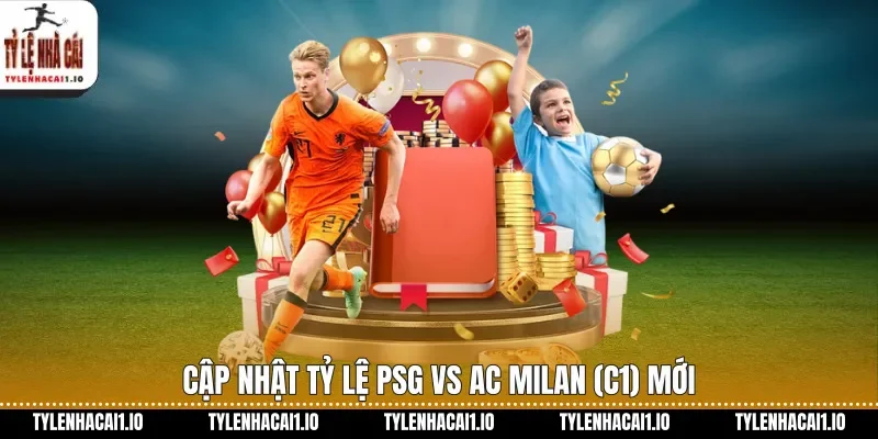 Cập nhật tỷ lệ PSG vs AC Milan (C1) mới