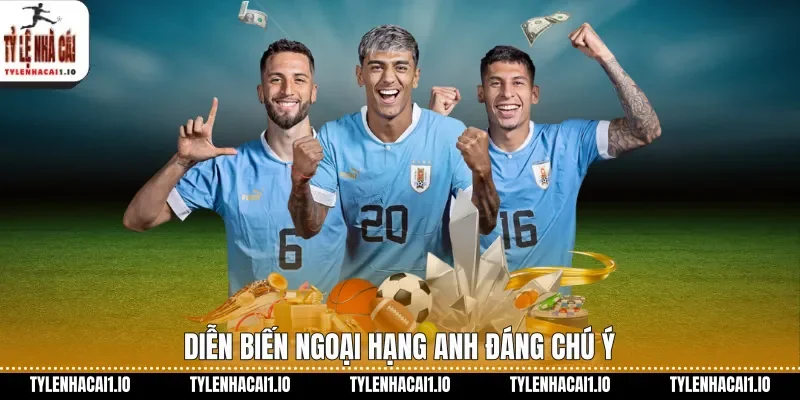 Diễn biến Ngoại hạng Anh đáng chú ý