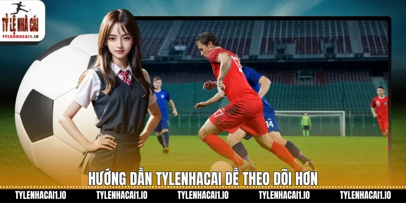 Hướng dẫn tylenhacai dễ theo dõi hơn