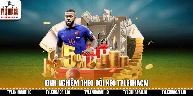 Kinh nghiệm theo dõi kèo tylenhacai