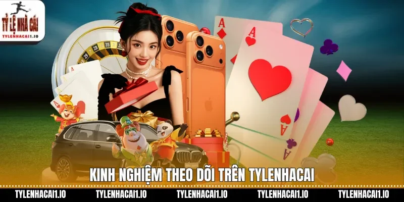 Kinh nghiệm theo dõi trên tylenhacai