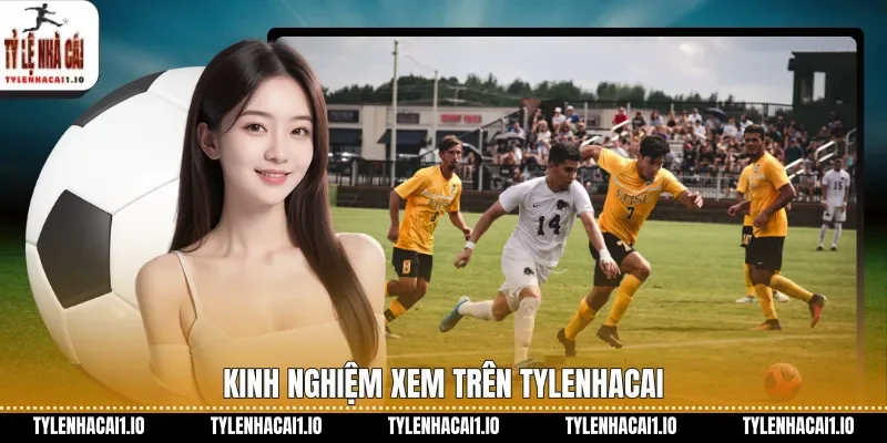 Kinh nghiệm xem trên tylenhacai