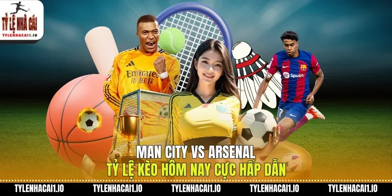 Man City Vs Arsenal Tỷ Lệ Kèo Hôm Nay Cực Hấp Dẫn