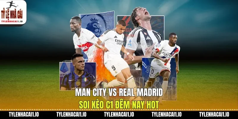 Man City Vs Real Madrid Soi Kèo C1 Đêm Nay Hot