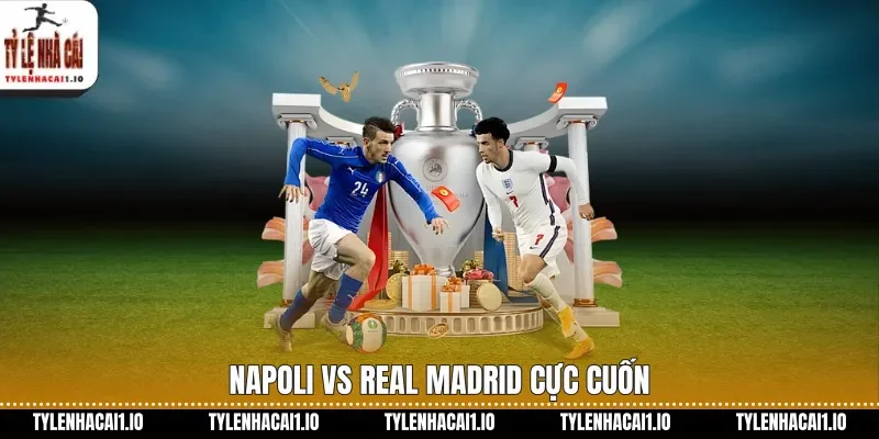 Napoli vs Real Madrid cực cuốn
