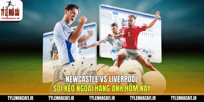Newcastle Vs Liverpool Soi Kèo Ngoại Hạng Anh Hôm Nay