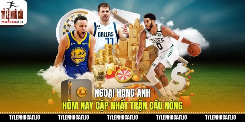 Ngoại Hạng Anh Hôm Nay Cập Nhật Trận Cầu Nóng