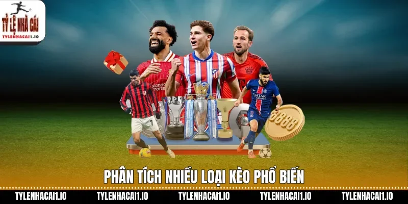 Phân tích nhiều loại kèo phổ biến