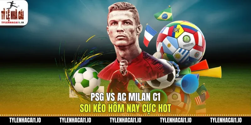 PSG Vs AC Milan C1 Soi Kèo Hôm Nay Cực Hot