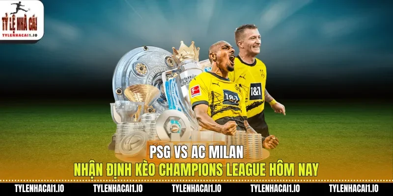 PSG Vs AC Milan Nhận Định Kèo Champions League Hôm Nay