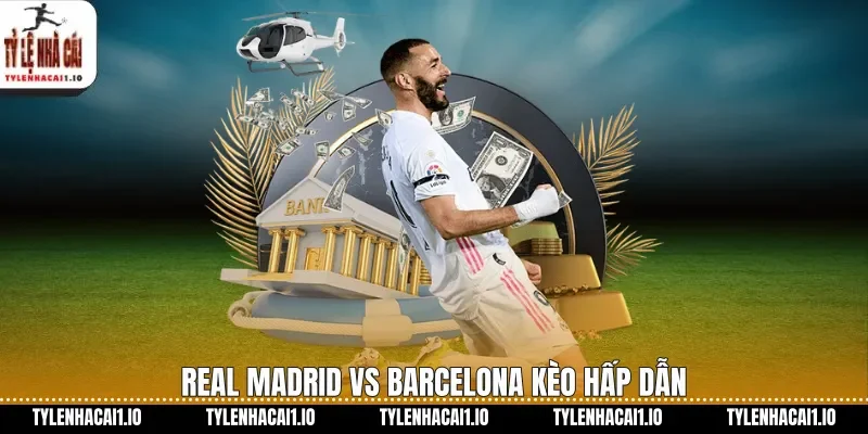 Real Madrid vs Barcelona kèo hấp dẫn