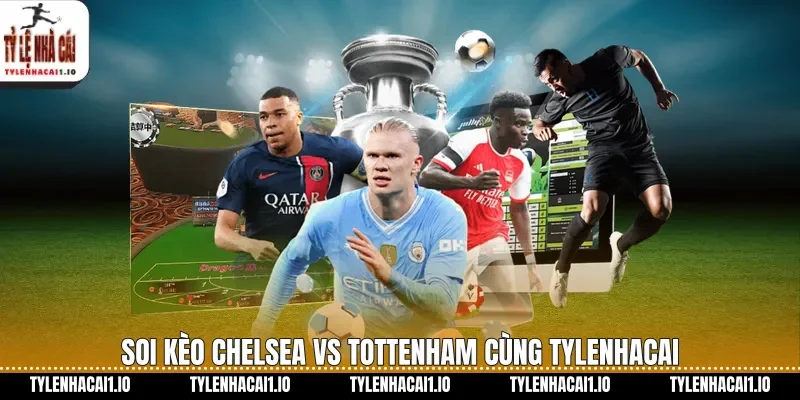 Chelsea Vs Tottenham Tỷ Lệ Kèo Nổi Bật Hôm Nay 2 Soi kèo Chelsea vs Tottenham cùng tylenhacai
