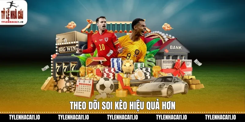 Theo dõi soi kèo hiệu quả hơn