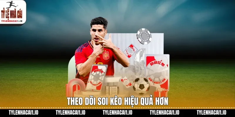 Theo dõi soi kèo hiệu quả hơn