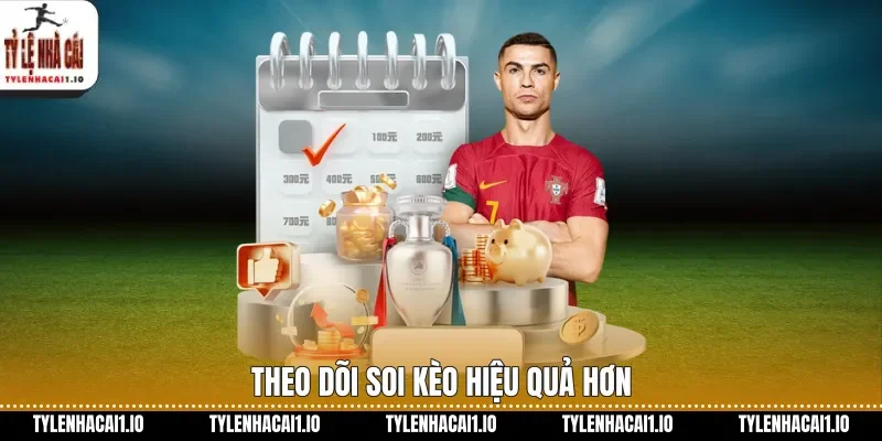 Theo dõi soi kèo hiệu quả hơn