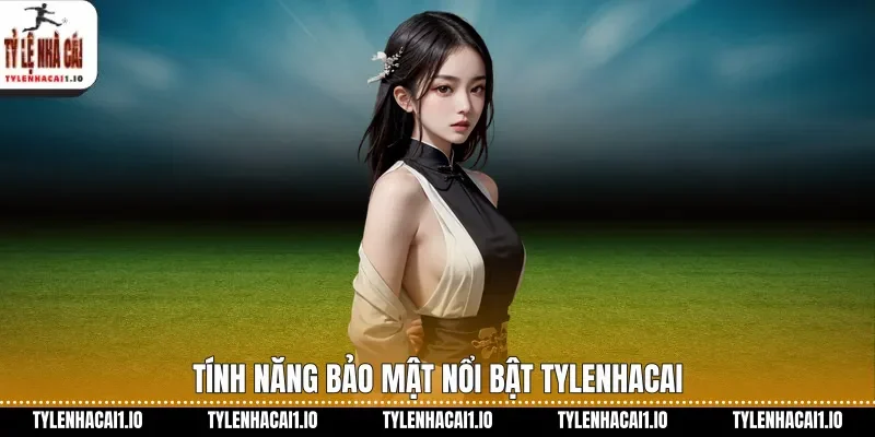 Tính năng bảo mật nổi bật tylenhacai