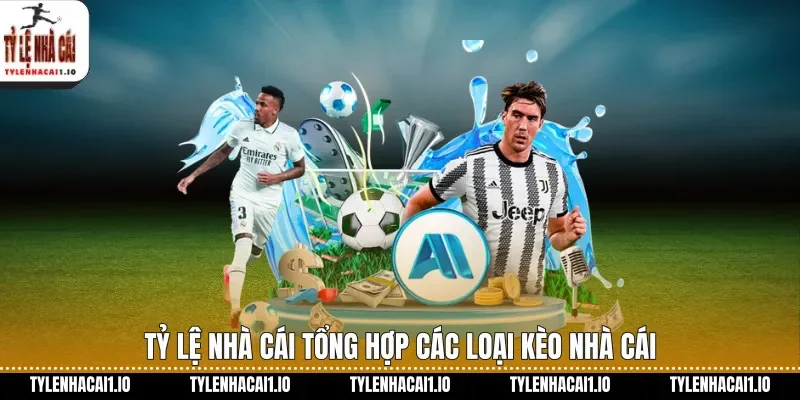 Tỷ lệ nhà cái Tổng hợp các loại kèo nhà cái