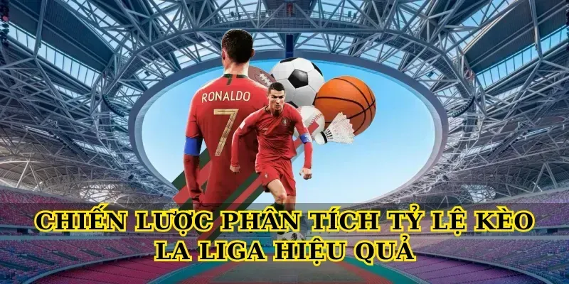 Chiến Lược Phân Tích Tỷ Lệ Kèo La Liga Hiệu Quả