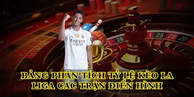 Bảng Phân Tích Tỷ Lệ Kèo La Liga Các Trận Điển Hình